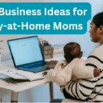 Business Ideas For Stay at Home Moms: 45 of The Best in 2024 (VIDEO)